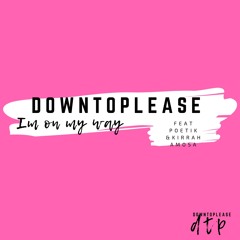 DTPdowntoplease - ON MY WAY Feat. Poetik & Kirrah Amosa