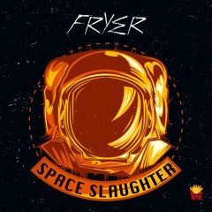 Fryer - Space Slaughter