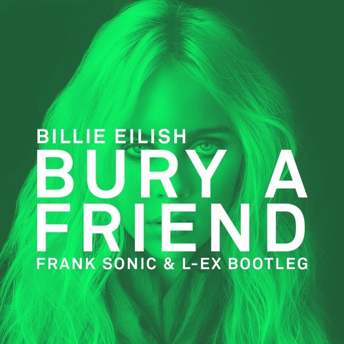 Billie Eilish - Bury A Friend (Frank Sonic & L-EX Bootleg)