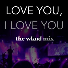Love You, I Love You - The WKND Mix