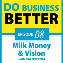 08 - Milk Money and Vision - A Discussion With MilkSource Founder Jim Ostrom