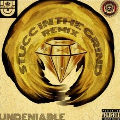 Undeniable- Stucc In the Grind Remix
