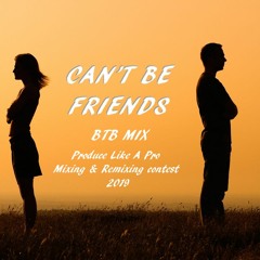 Cant Be Friends- BTB mix [Produce Like A Pro Mixing and Remixing Contest 2019]