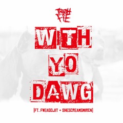 Tre Oh Fie - With Yo Dawg (ft. FweaGoJit & SheScreamsMiren)