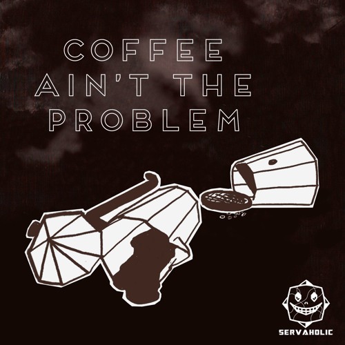 Coffee ain't the problem