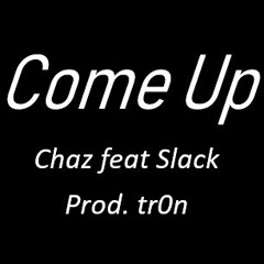 Come Up - Chaz feat. Slack  (prodtr0n)