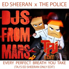 Ed Sheeran x The Police - Every Perfect Breath U Take (TAJ's Ed Only DJs From Mars Edit) BUY=FREE DL