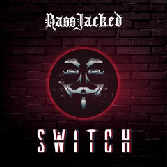 Bassjacked - Switch (Out Now on Beatport)