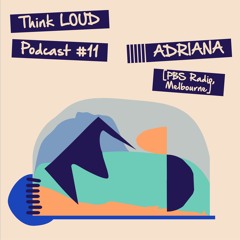Think LOUD Podcast 11 : Adriana (PBS Radio, Melbourne)