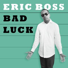 ERIC BOSS - BAD LUCK