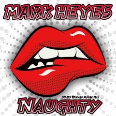Mark Heyes - Naughty (10.03.19 Hard House Mix)