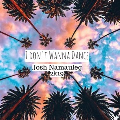 I Don't Wanna Dance - Josh Namauleg (2k19)