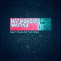 NAT MONDAY- WAITING (OZGUR OZKAN UNOFFICIAL REMIX)
