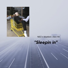 SLEEPIN IN (NEÜ x skyeboii x Ben Ril)
