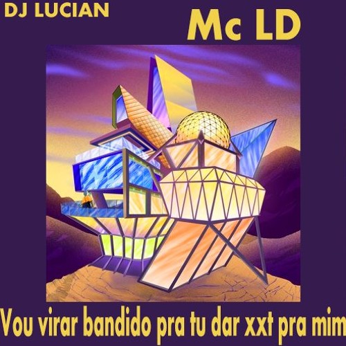 MC LD - VOU VIRAR BANDIDO PRA TU DAR XXT (DJ LUCIAN)