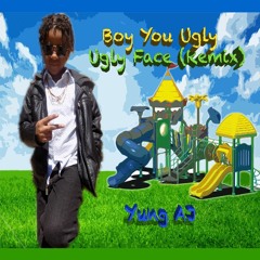 Boy You Ugly (Ugly Face Remix)