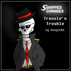 [Swapped Changes/Unforeseen Changes] Trousle'n Trouble