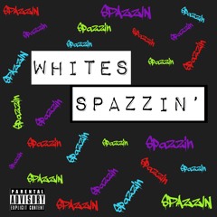 Whites - Spazzin'