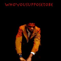 WhoYouSupposeToBe