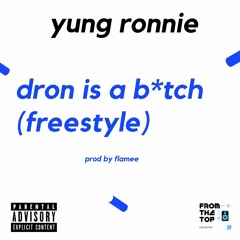 DRON IS A B*TCH (FREESTYLE) - YUNG RONNIE
