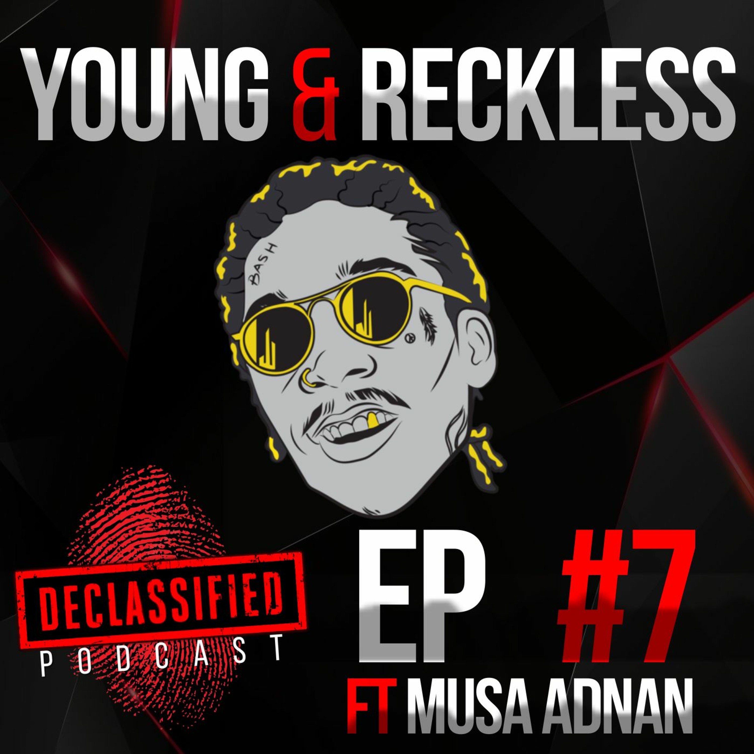YOUNG AND RECKLESS| DECLASSIFIED PODCAST (MUSA ADNAN) #7