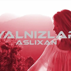 Aslixan   Yalnızlar
