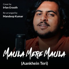 Maula Mere Maula (Ankhein Teri) - Cover | Irfan Erooth ft. Mandeep Kumar