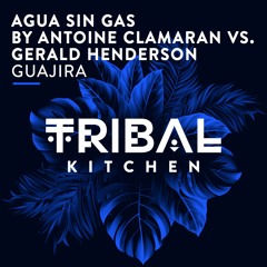 Agua Sin Gas By Antoine Clamaran VS Gerald Henderson - Guajira (Original Mix)