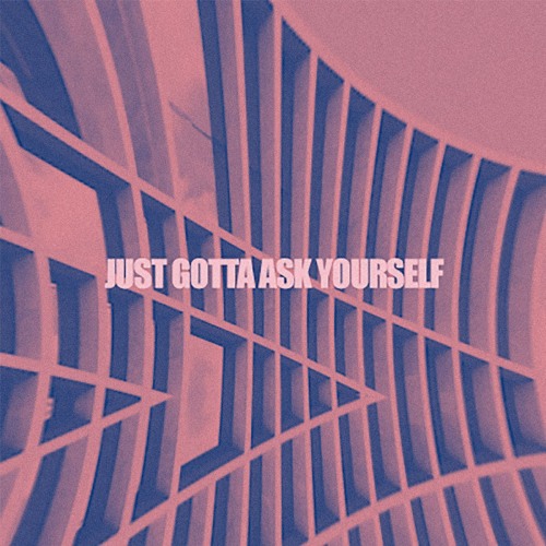 Just Gotta Ask Yourself