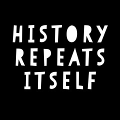 History Repeats Itself