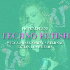 WICCA PHASE SPRINGS ETERNAL - PICTUREPLANE -- TECHNO FETISH (LOHAN LOVE REMIX)