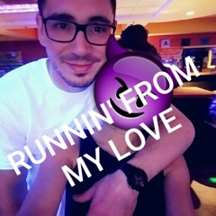 RUNNIN FROM MY LOVE