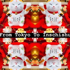 From Tokyo To Inschishu