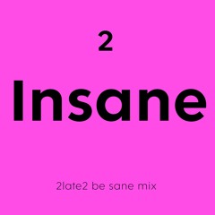 Insane - 2late2 be sane mix