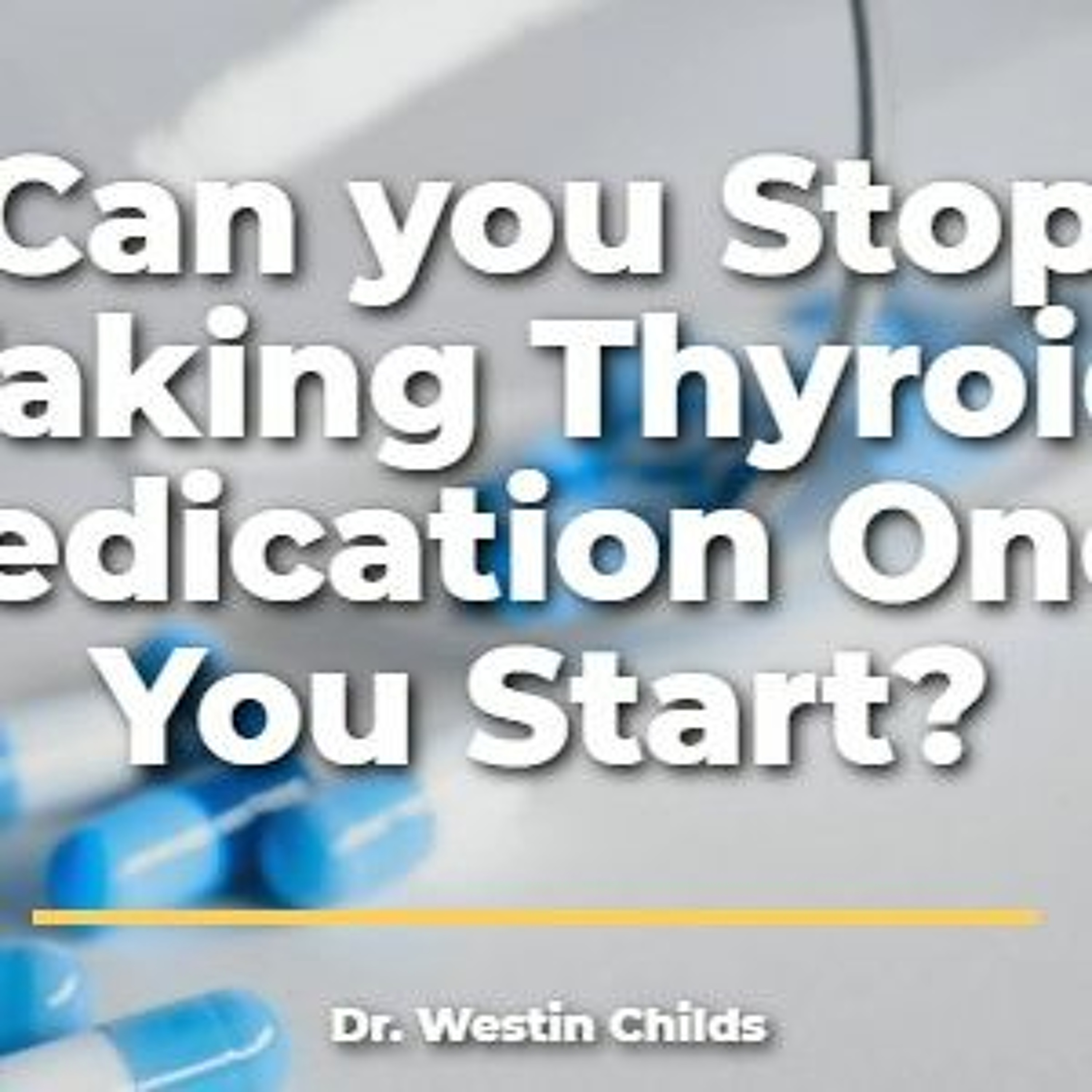 Can You Stop Taking Thyroid Medication Once You Start