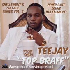 TEEJAY "Top Braff" UP TOP BOSS - Shellement Artist Mixtape - Zion's Gate Sound (Element)