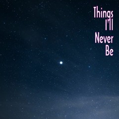 Things I'll Never be