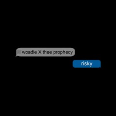 LIL WOADIE X THEE PROPHECY - RISKY