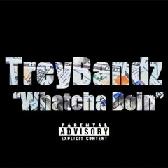 TreyBandz - Watcha Doin