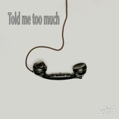 Told Me Too Much