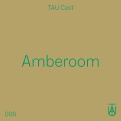 TAU Cast 006 - Amberoom