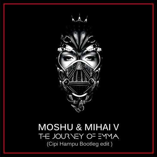 Moshu & Mihai V - The Journey Of Emma (Cipi Hampu Bootleg Edit)
