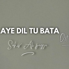 Aye Dil Tu Bata -  Sahir Ali Bagga