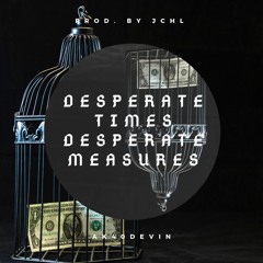 Desperate Times Desperate Measures (Prod. JCHL)
