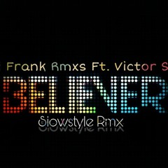 Dj Frank Rmxs Ft. Victor Ss - Believer (SlowStyle Rmx 2019)