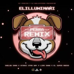 Elilluminari Ft. Varios Artistas - Perra Remix (Antonio Colaña 2019 RMX)