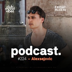Club Mood Vibes Podcast #224: Alexsejovic