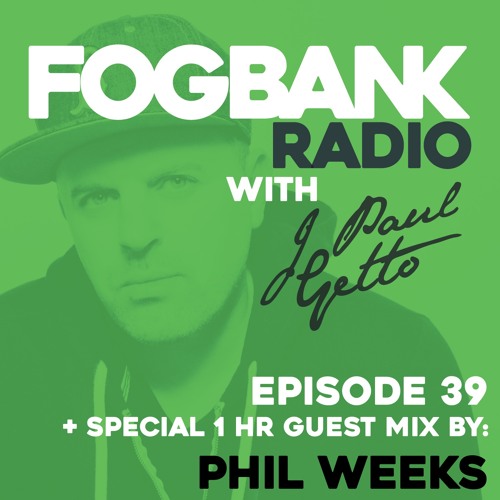 Fogbank Radio with J Paul Getto : Episode 39 + PHIL WEEKS Guest Mix