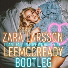 Zara Larsson - I Can't Fall In Love Without You (LeeMccready Bootleg)