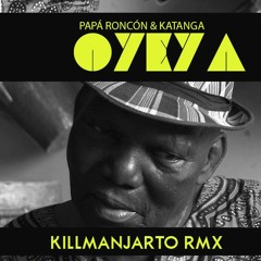 Papá Roncón & Katanga- OYEYA (Killmanjarto Rmx)FREE DOWNLOAD